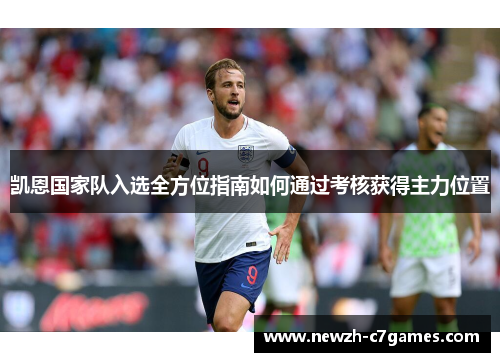 凯恩国家队入选全方位指南如何通过考核获得主力位置