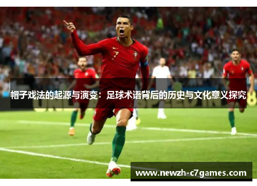 帽子戏法的起源与演变：足球术语背后的历史与文化意义探究