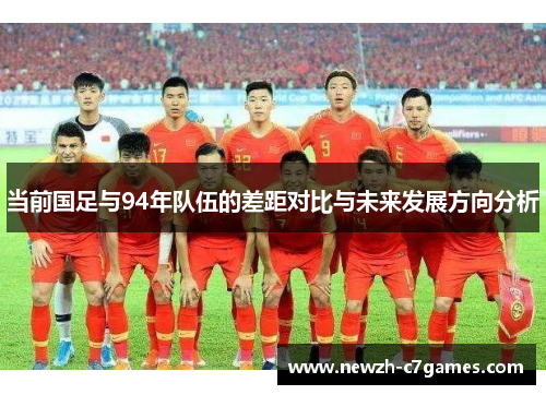 当前国足与94年队伍的差距对比与未来发展方向分析