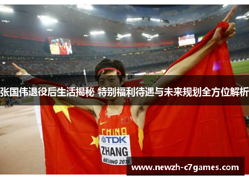 张国伟退役后生活揭秘 特别福利待遇与未来规划全方位解析