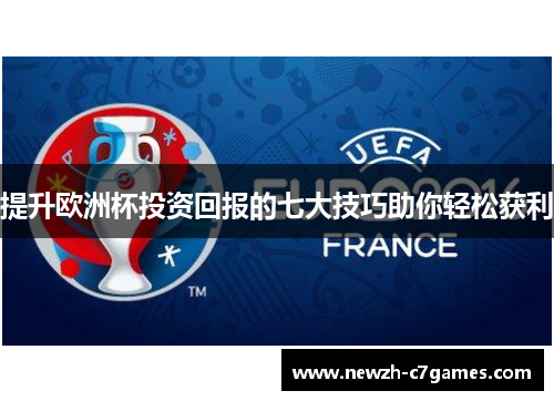 提升欧洲杯投资回报的七大技巧助你轻松获利 提升欧洲杯投资回报的七大技巧助你轻松获利