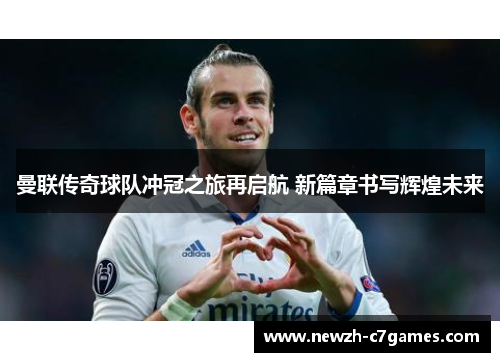 曼联传奇球队冲冠之旅再启航 新篇章书写辉煌未来 曼联传奇球队冲冠之旅再启航 新篇章书写辉煌未来