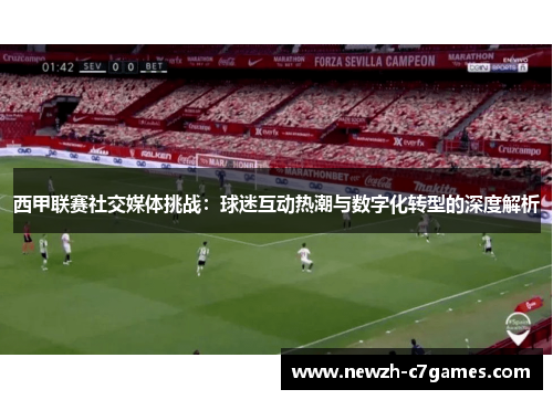 西甲联赛社交媒体挑战：球迷互动热潮与数字化转型的深度解析